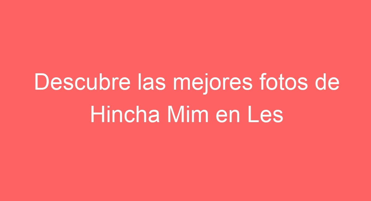 Descubre las mejores fotos de Hincha Mim en Les Escaldes, Andorra 2 descubre las mejores fotos de hincha mim en les escaldes andorra 23467